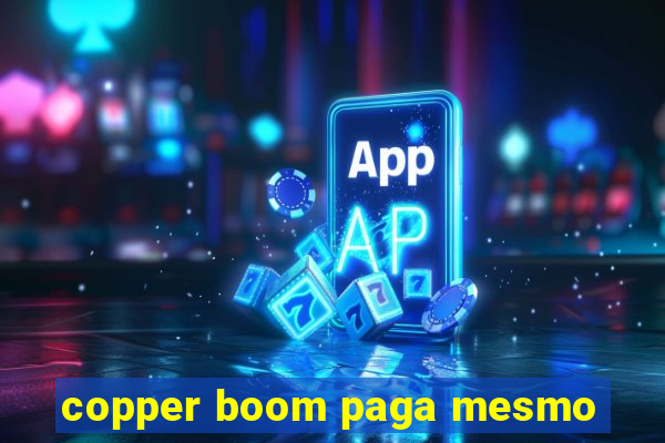 copper boom paga mesmo